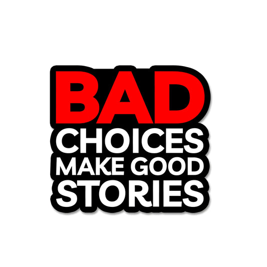 Bad choices make good stories sticker