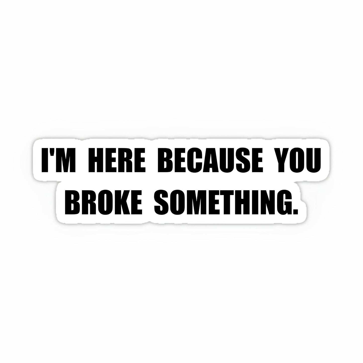 Because you broke something sticker