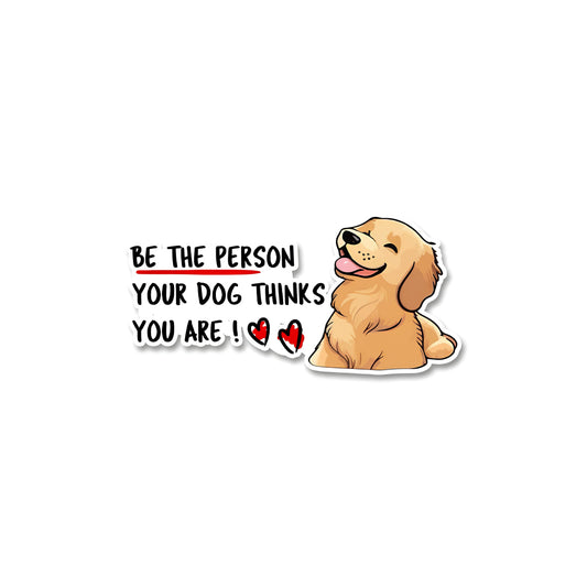 Be the person your dog think you are Sticker