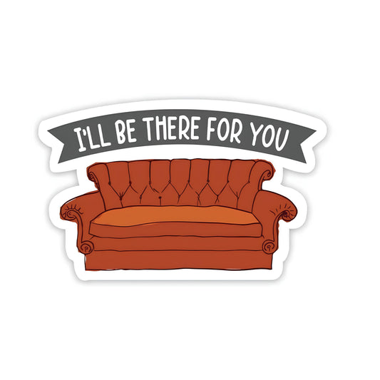 I be there for you sticker