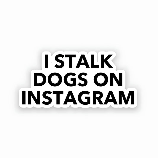 I stalk dogs on instagram sticker