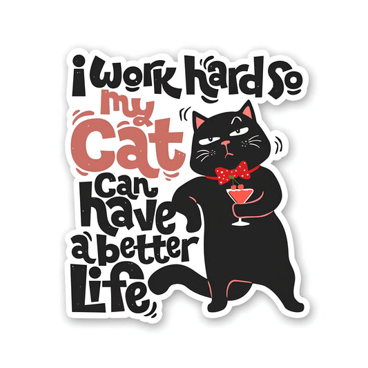 I work hard so my cat can have a better life sticker