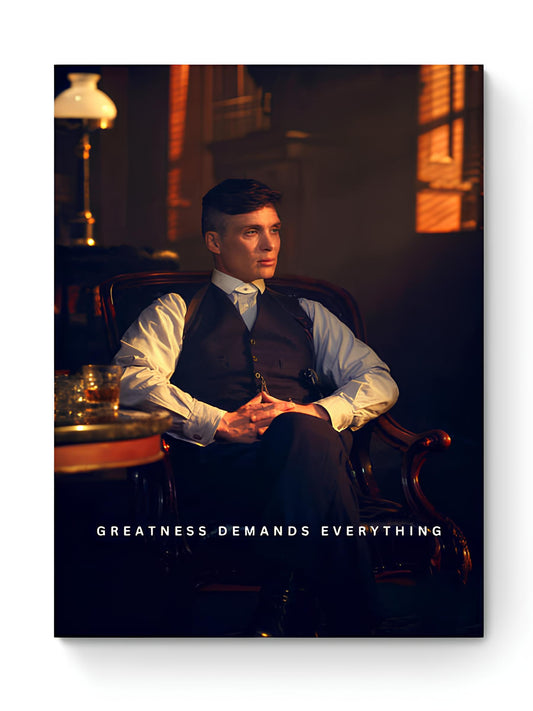 PEAKY BLINDERS - GREATNESS DEMANDS EVERYTHING