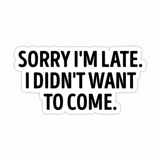 Sorry I am late I didnt want to come sticker