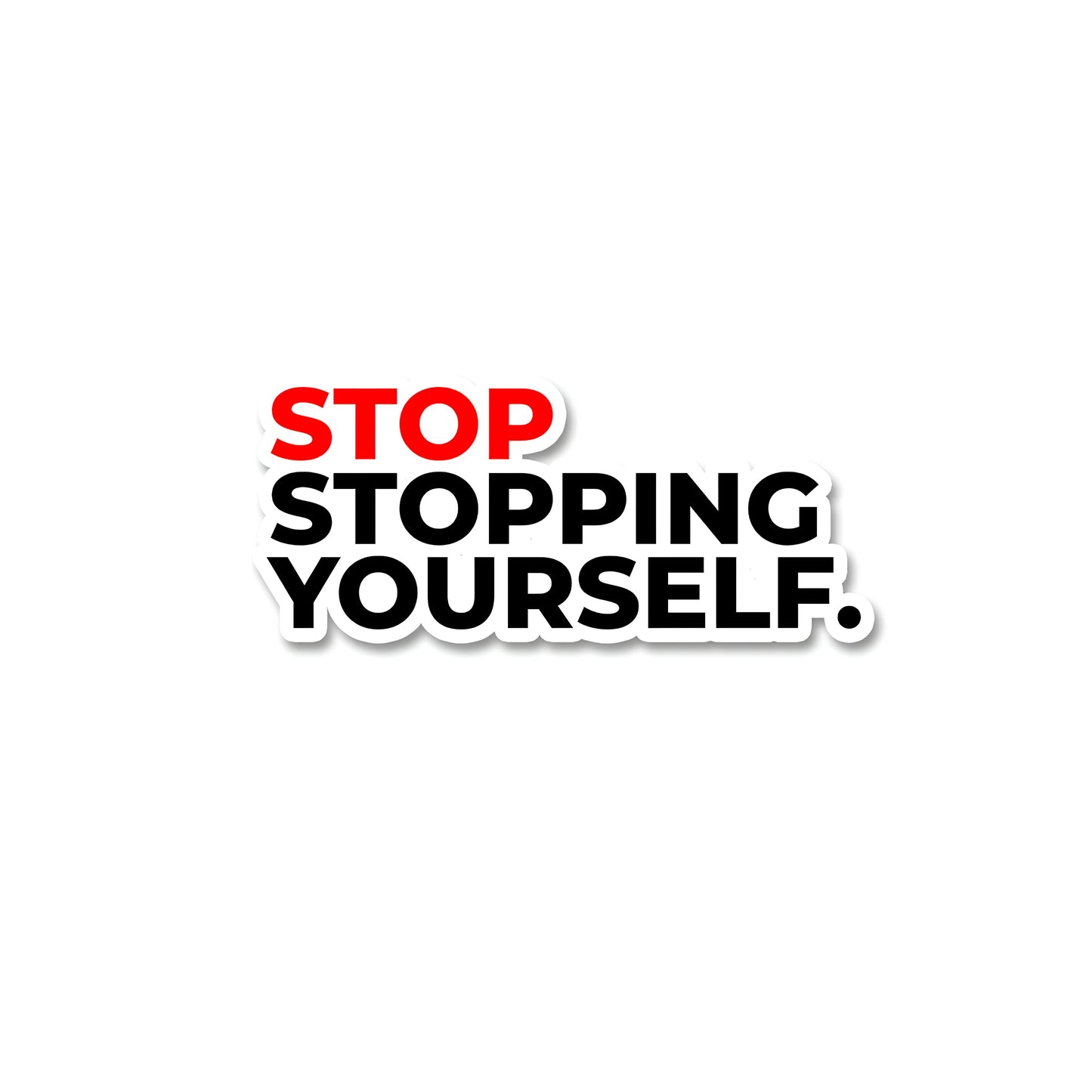 Stop stopping yourself sticker